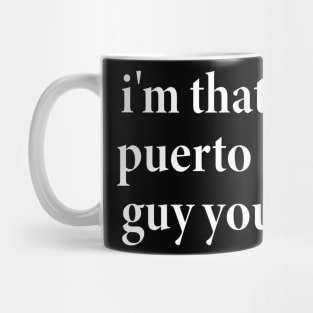 i'm that cute puerto rican guy you like Mug